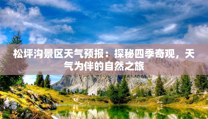 松坪沟景区天气预报：探秘四季奇观，天气为伴的自然之旅