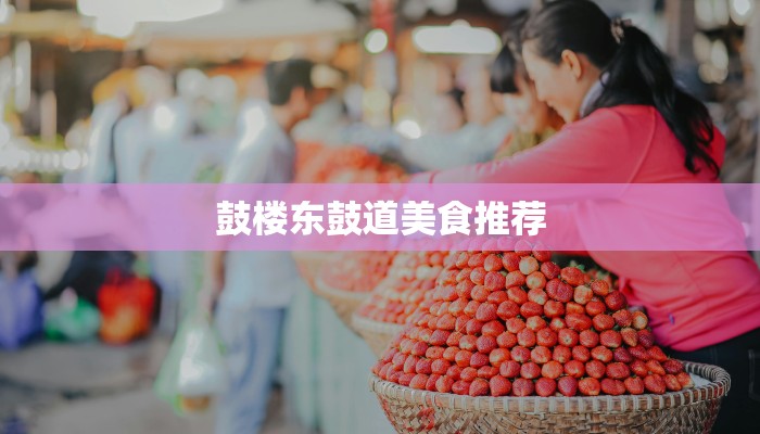 鼓楼东鼓道美食推荐