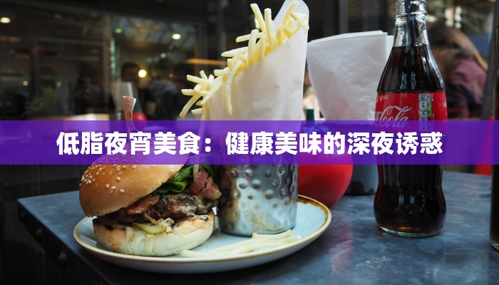 低脂夜宵美食:健康美味的深夜诱惑 低脂夜宵美食:健康美味的深夜诱惑