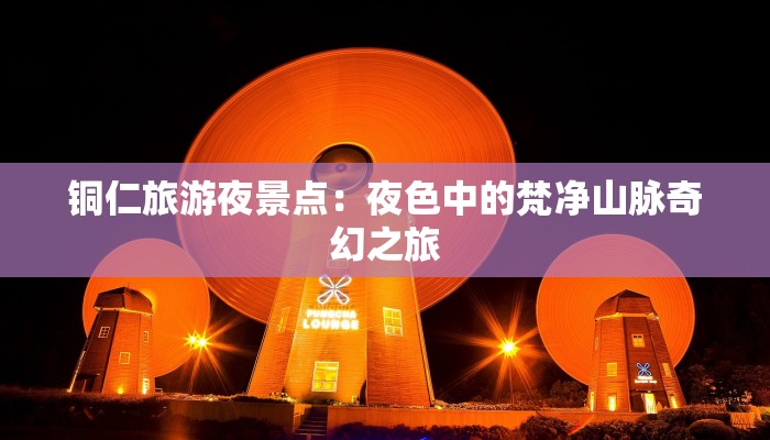 铜仁旅游夜景点：夜色中的梵净山脉奇幻之旅