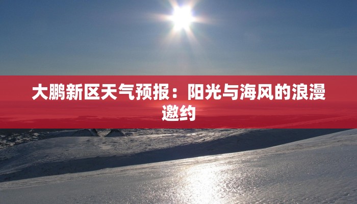 大鹏新区天气预报：阳光与海风的浪漫邀约