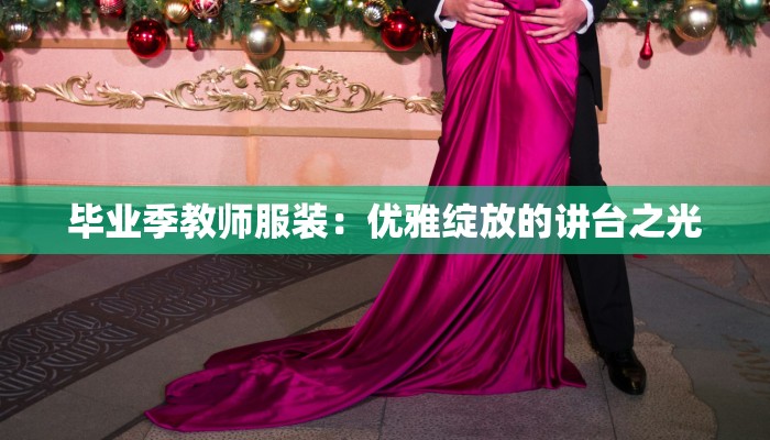 毕业季教师服装：优雅绽放的讲台之光