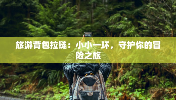 旅游背包拉链：小小一环，守护你的冒险之旅