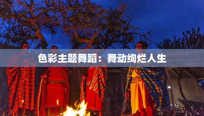 色彩主题舞蹈：舞动绚烂人生