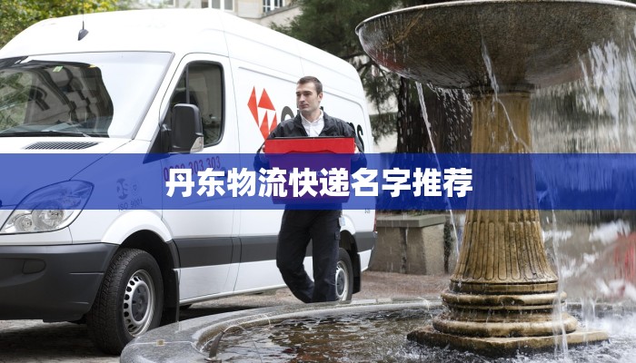丹东物流快递名字推荐 丹东物流快递名字推荐