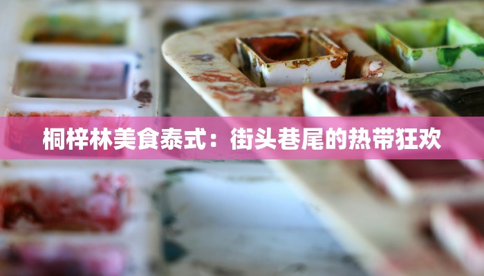 桐梓林美食泰式:街头巷尾的热带狂欢 桐梓林美食泰式:街头巷尾的热带狂欢