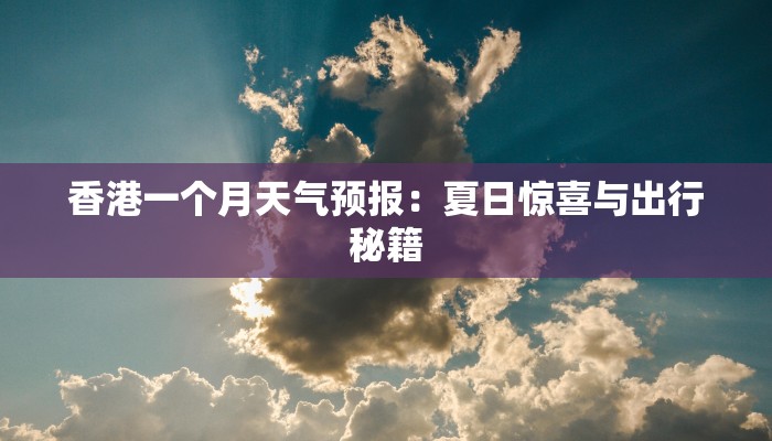 香港一个月天气预报:夏日惊喜与出行秘籍 香港一个月天气预报:夏日惊喜与出行秘籍