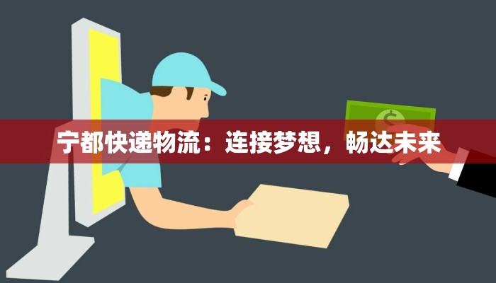 宁都快递物流：连接梦想，畅达未来