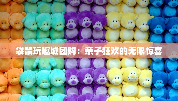 袋鼠玩趣城团购：亲子狂欢的无限惊喜