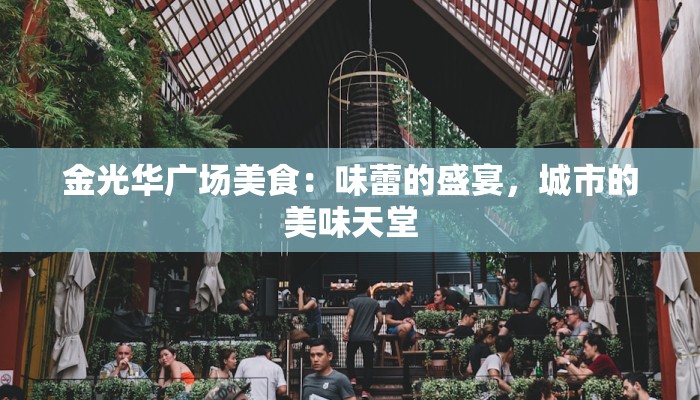 金光华广场美食:味蕾的盛宴,城市的美味天堂 金光华广场美食:味蕾的盛宴,城市的美味天堂