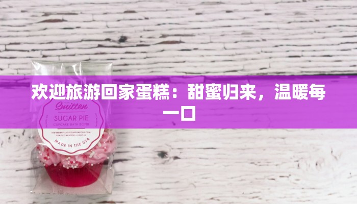 欢迎旅游回家蛋糕：甜蜜归来，温暖每一口