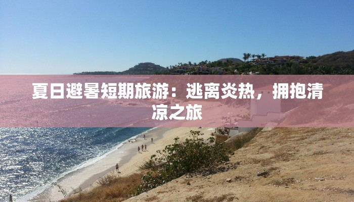 夏日避暑短期旅游：逃离炎热，拥抱清凉之旅