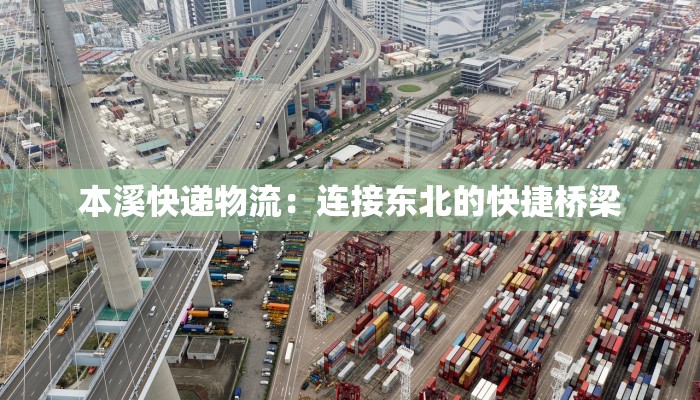 本溪快递物流:连接东北的快捷桥梁 本溪快递物流:连接东北的快捷桥梁