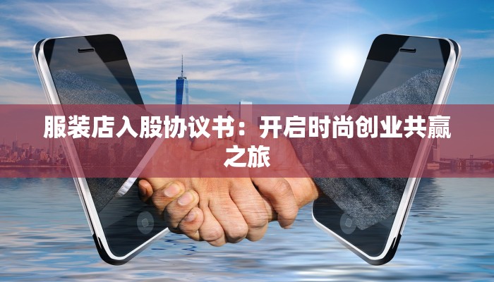服装店入股协议书：开启时尚创业共赢之旅
