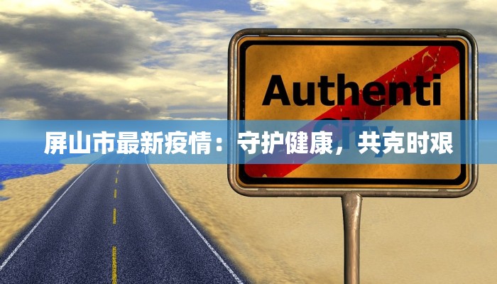 屏山市最新疫情:守护健康,共克时艰 屏山市最新疫情:守护健康,共克时艰