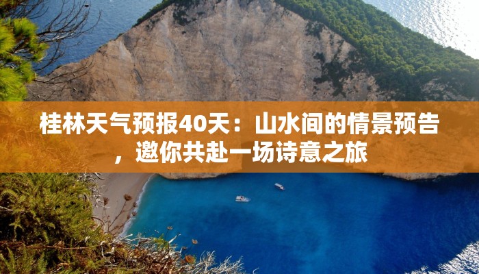 桂林天气预报40天:山水间的情景预告,邀你共赴一场诗意之旅 桂林天气预报40天:山水间的情景预告,邀你共赴一场诗意之旅