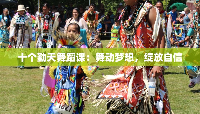 十个勤天舞蹈课:舞动梦想,绽放自信 十个勤天舞蹈课:舞动梦想,绽放自信