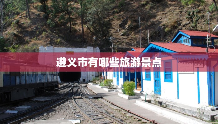 遵义市有哪些旅游景点 遵义市有哪些旅游景点