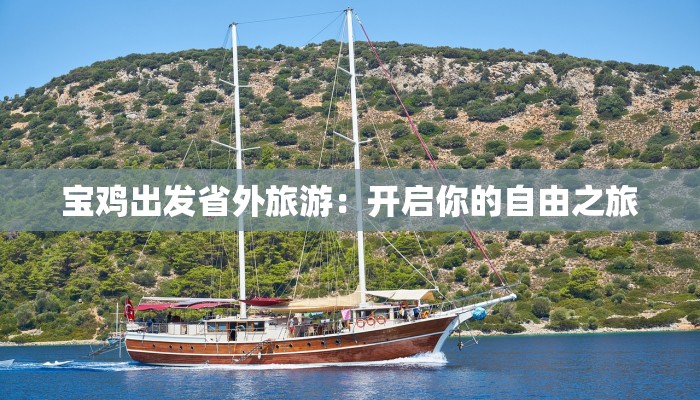 宝鸡出发省外旅游:开启你的自由之旅 宝鸡出发省外旅游:开启你的自由之旅