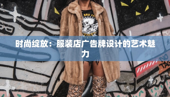 时尚绽放:服装店广告牌设计的艺术魅力 时尚绽放:服装店广告牌设计的艺术魅力