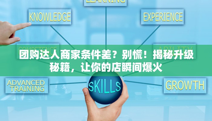 团购达人商家条件差?别慌!揭秘升级秘籍,让你的店瞬间爆火 团购达人商家条件差?别慌!揭秘升级秘籍,让你的店瞬间爆火