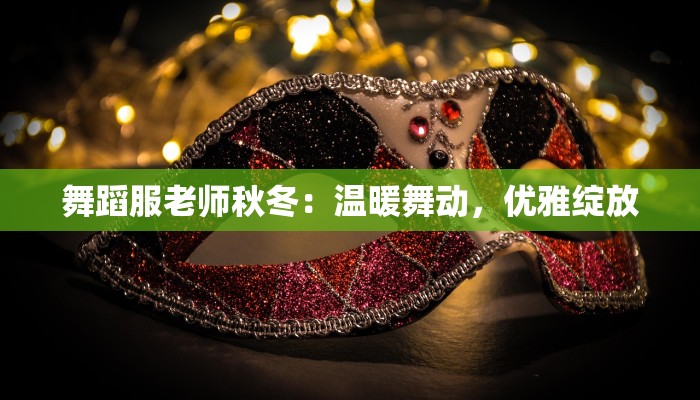 舞蹈服老师秋冬:温暖舞动,优雅绽放 舞蹈服老师秋冬:温暖舞动,优雅绽放