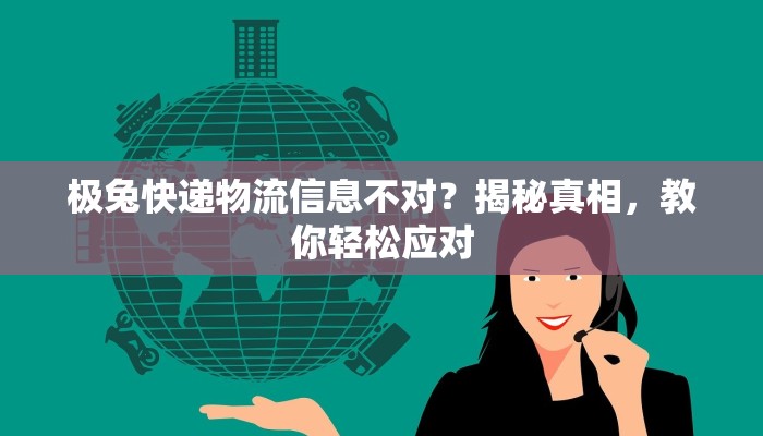 极兔快递物流信息不对?揭秘真相,教你轻松应对 极兔快递物流信息不对?揭秘真相,教你轻松应对