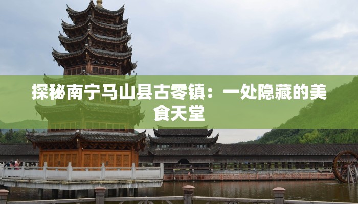 探秘南宁马山县古零镇：一处隐藏的美食天堂