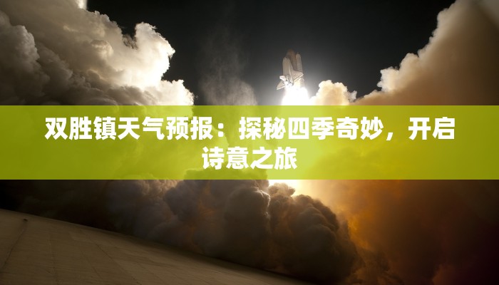 双胜镇天气预报:探秘四季奇妙,开启诗意之旅 双胜镇天气预报:探秘四季奇妙,开启诗意之旅