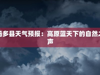 玛多县天气预报：高原蓝天下的自然之声