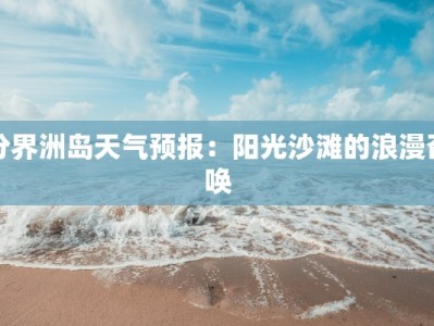 分界洲岛天气预报：阳光沙滩的浪漫召唤