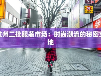 杭州二批服装市场：时尚潮流的秘密宝地