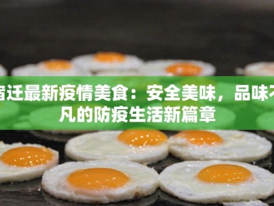 宿迁最新疫情美食：安全美味，品味不凡的防疫生活新篇章