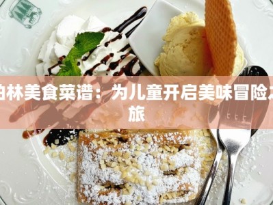 柏林美食菜谱：为儿童开启美味冒险之旅