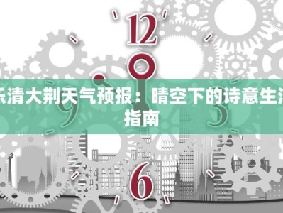 乐清大荆天气预报：晴空下的诗意生活指南