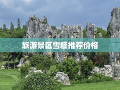 旅游景区雪糕推荐价格