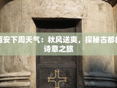西安下周天气：秋风送爽，探秘古都的诗意之旅