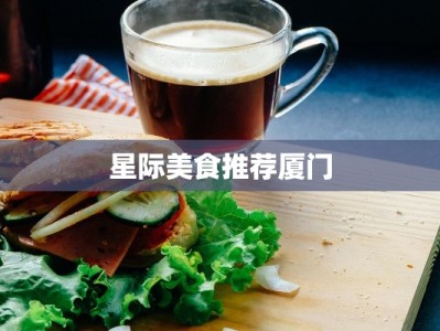 星际美食推荐厦门