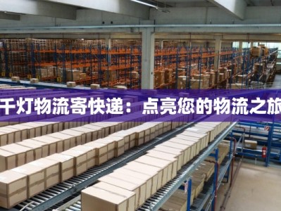 千灯物流寄快递：点亮您的物流之旅