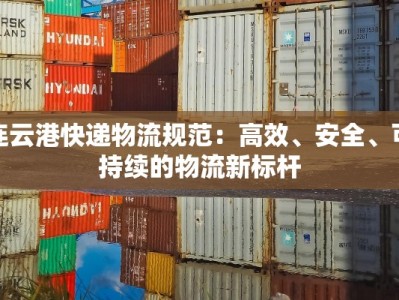 连云港快递物流规范：高效、安全、可持续的物流新标杆