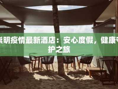 崇明疫情最新酒店：安心度假，健康守护之旅