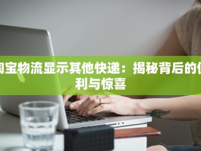 淘宝物流显示其他快递：揭秘背后的便利与惊喜