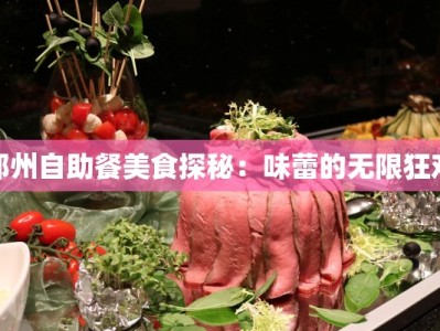郑州自助餐美食探秘：味蕾的无限狂欢
