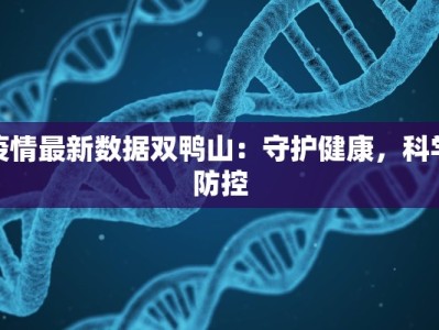 疫情最新数据双鸭山：守护健康，科学防控