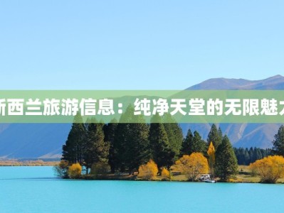 新西兰旅游信息：纯净天堂的无限魅力