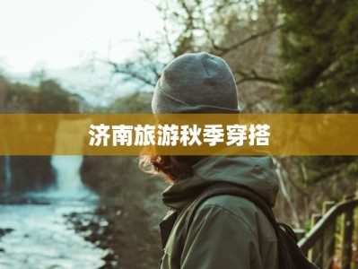 济南旅游秋季穿搭