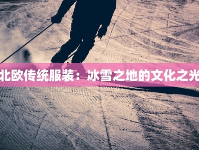 北欧传统服装：冰雪之地的文化之光