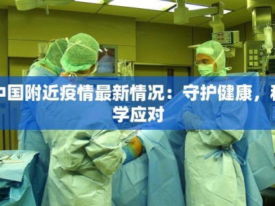 中国附近疫情最新情况：守护健康，科学应对