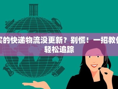 买的快递物流没更新？别慌！一招教你轻松追踪