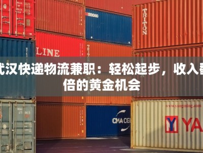 武汉快递物流兼职：轻松起步，收入翻倍的黄金机会